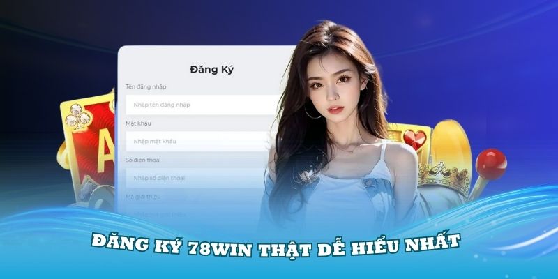Hướng Dẫn Đăng Ký 78Win Thật Chi Tiết Và Nhận Ngay 78K Thưởng 2 Khâu đăng ký 78Win thật dễ hiểu nhất